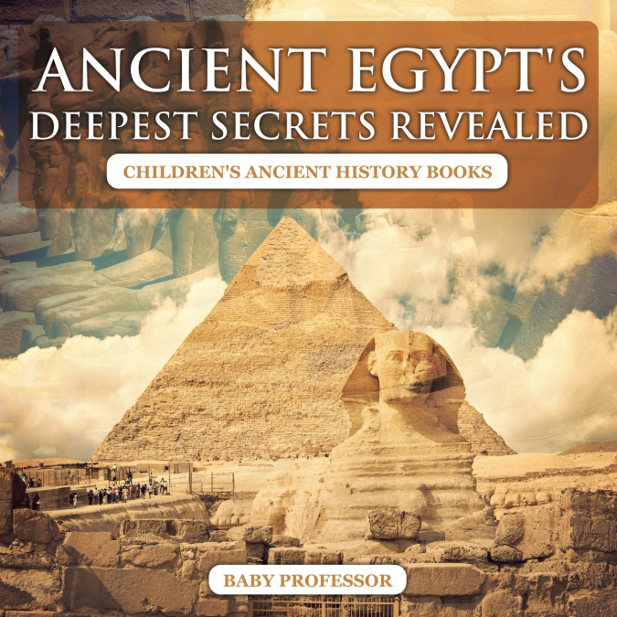 Ancient Egypt’s Deepest Secrets Revealed -Children’s Ancient History Books