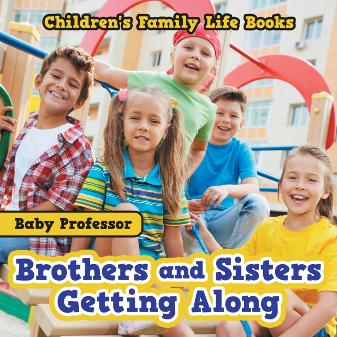 Brothers and Sisters Getting Along- Children’s Family Life Books