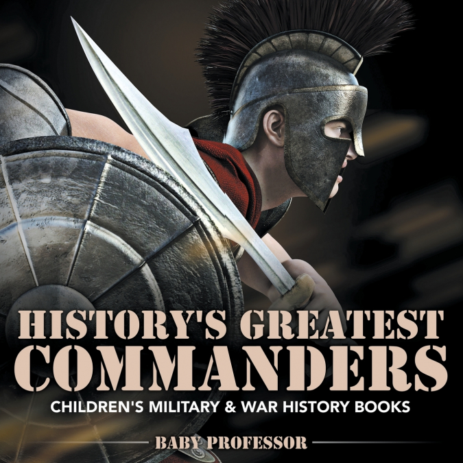 History’s Greatest Commanders | Children’s Military & War History Books