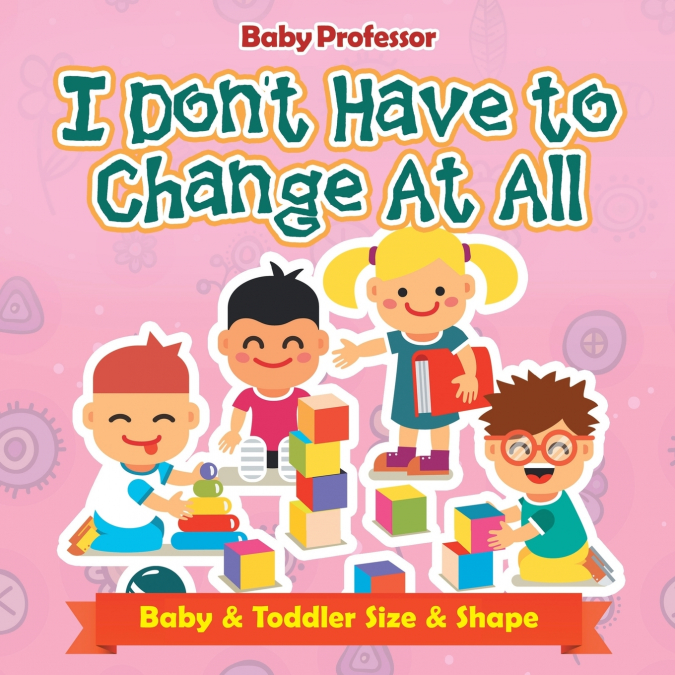 I Don’t Have to Change At All | Baby & Toddler Size & Shape