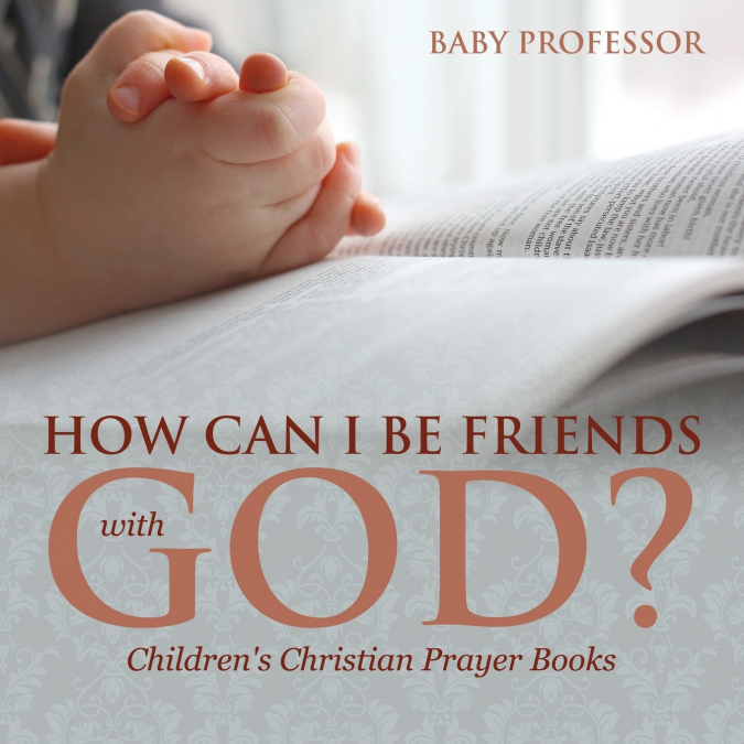 How Can I Be Friends with God? - Children’s Christian Prayer Books