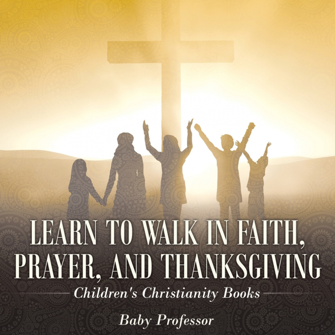 Learn to Walk in Faith, Prayer, and Thanksgiving | Children’s Christianity Books