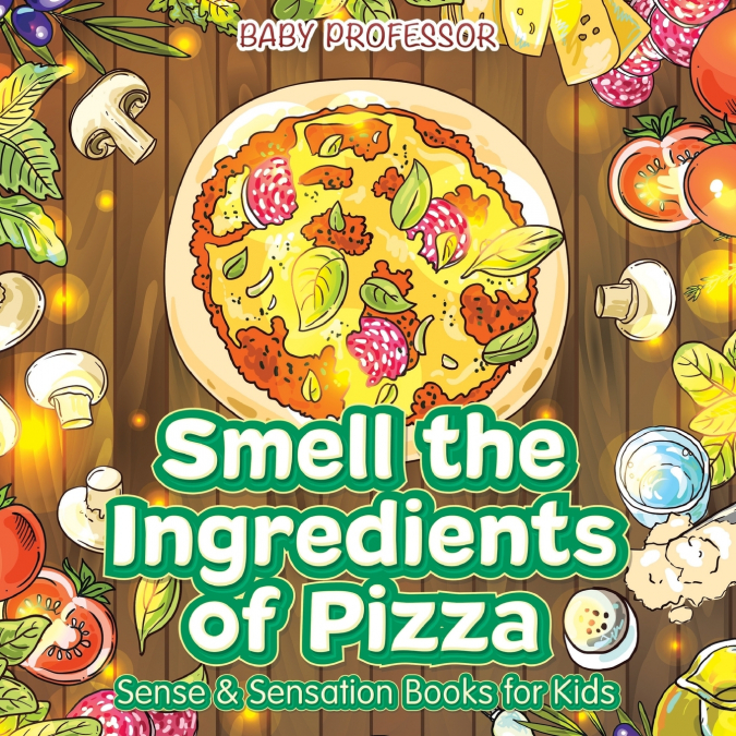 Smell the Ingredients of Pizza | Sense & Sensation Books for Kids