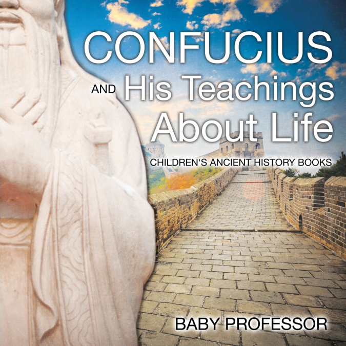 Confucius and His Teachings about Life- Children’s Ancient History Books