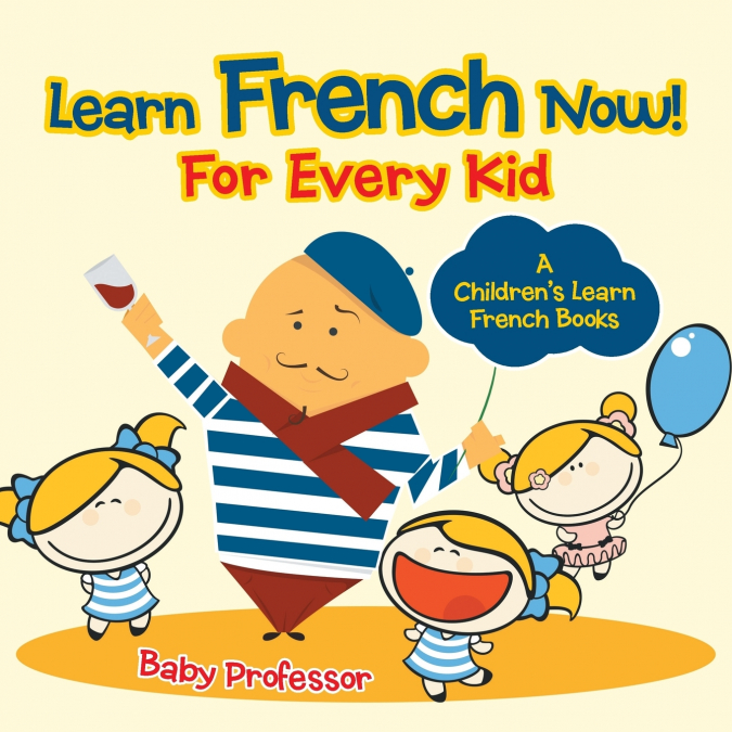 Learn French Now! For Every Kid | A Children’s Learn French Books