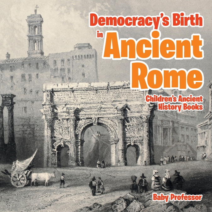 Democracy’s Birth in Ancient Rome-Children’s Ancient History Books