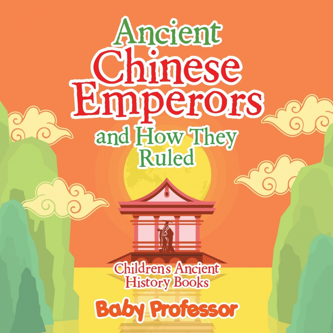 Ancient Chinese Emperors and How They Ruled-Children’s Ancient History Books