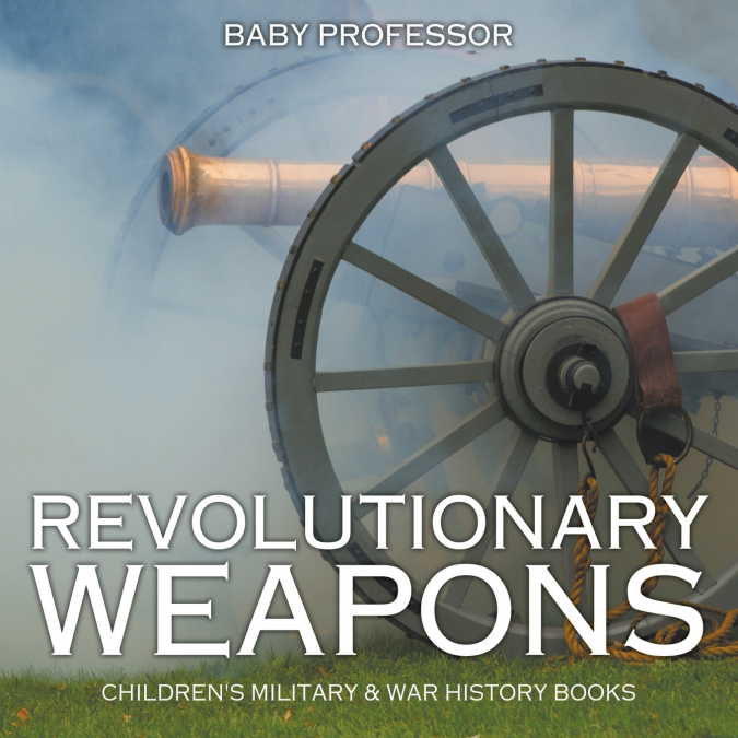 Revolutionary Weapons | Children’s Military & War History Books