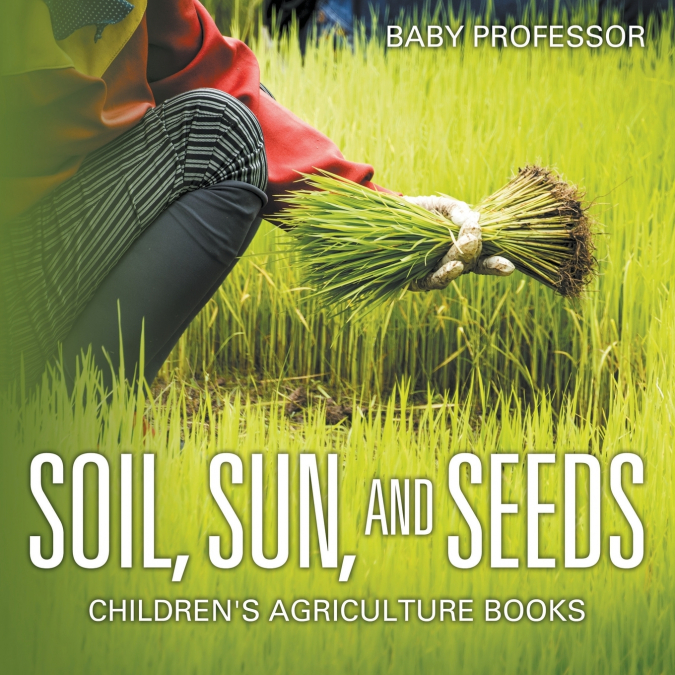 Soil, Sun, and Seeds - Children’s Agriculture Books