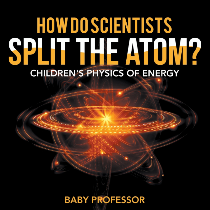 How Do Scientists Split the Atom? | Children’s Physics of Energy