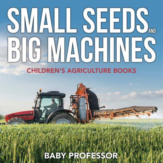Small Seeds and Big Machines - Children’s Agriculture Books