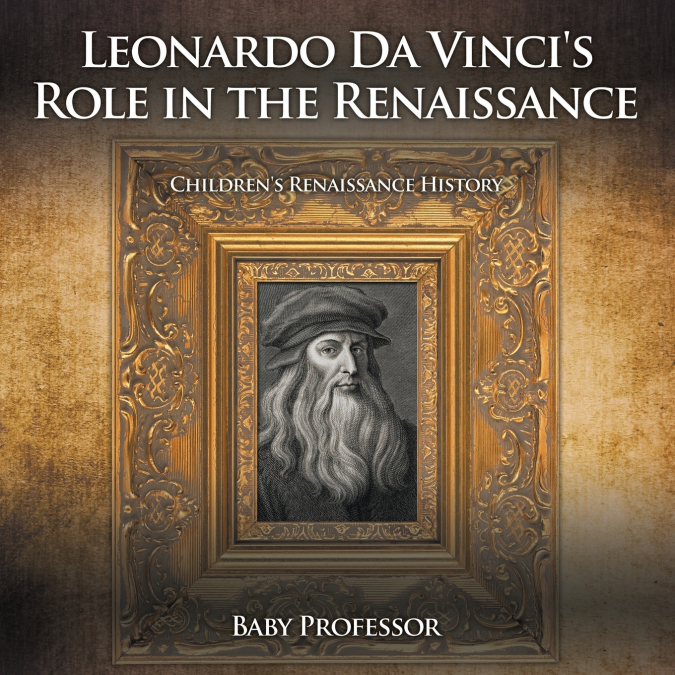 Leonardo Da Vinci’s Role in the Renaissance | Children’s Renaissance History