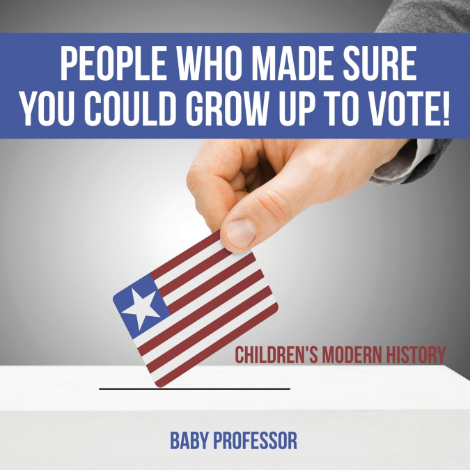 People Who Made Sure You Could Grow up to Vote! | Children’s Modern History