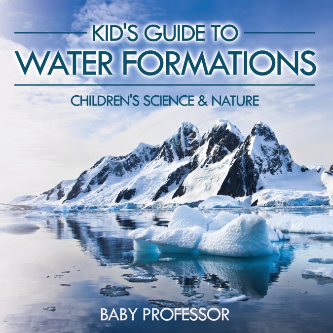 Kid’s Guide to Water Formations - Children’s Science & Nature