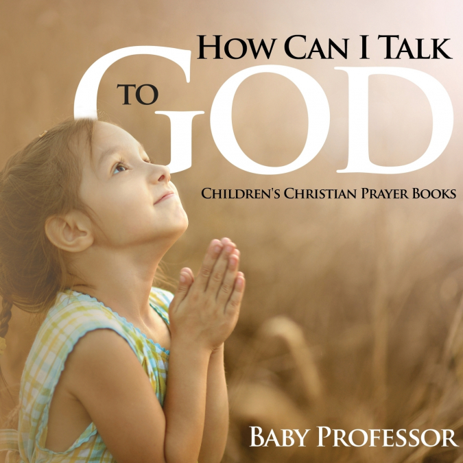 How Can I Talk to God? - Children’s Christian Prayer Books