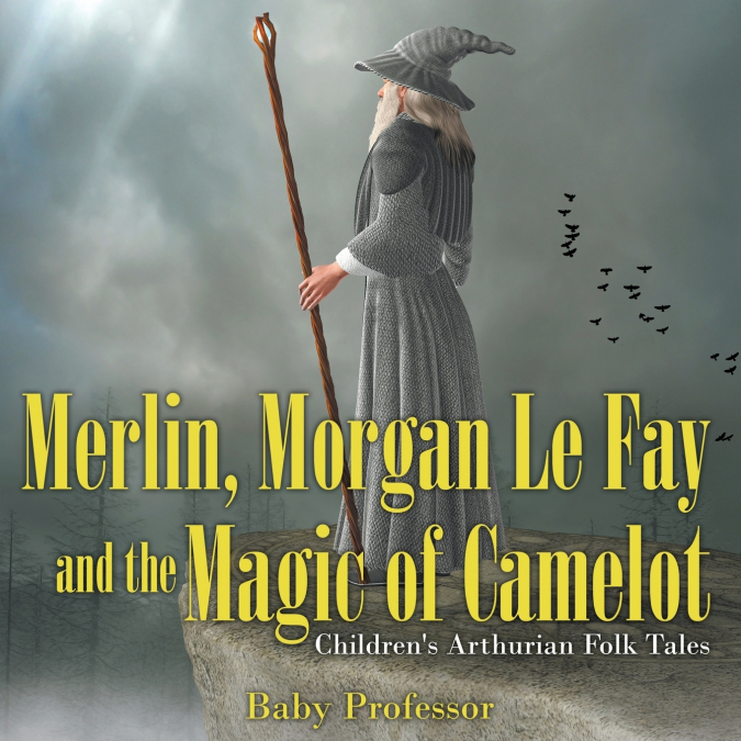 Merlin, Morgan Le Fay and the Magic of Camelot | Children’s Arthurian Folk Tales