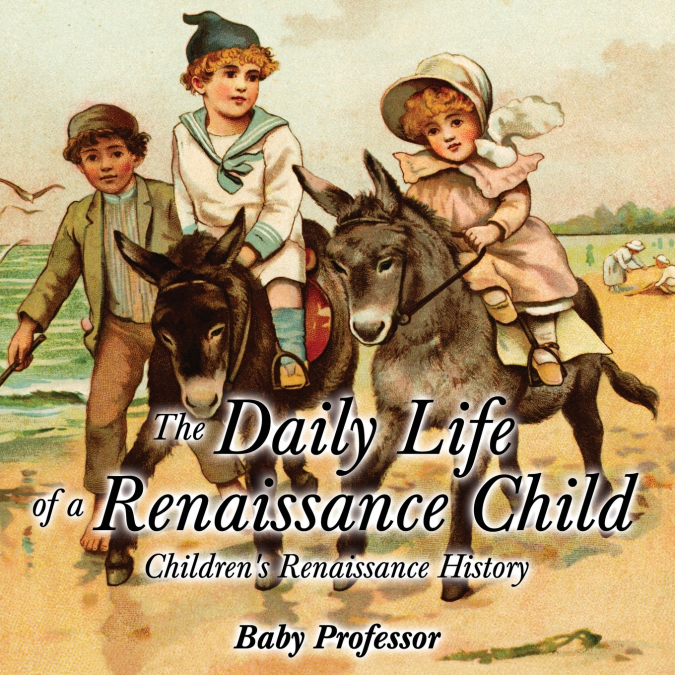 The Daily Life of a Renaissance Child | Children’s Renaissance History