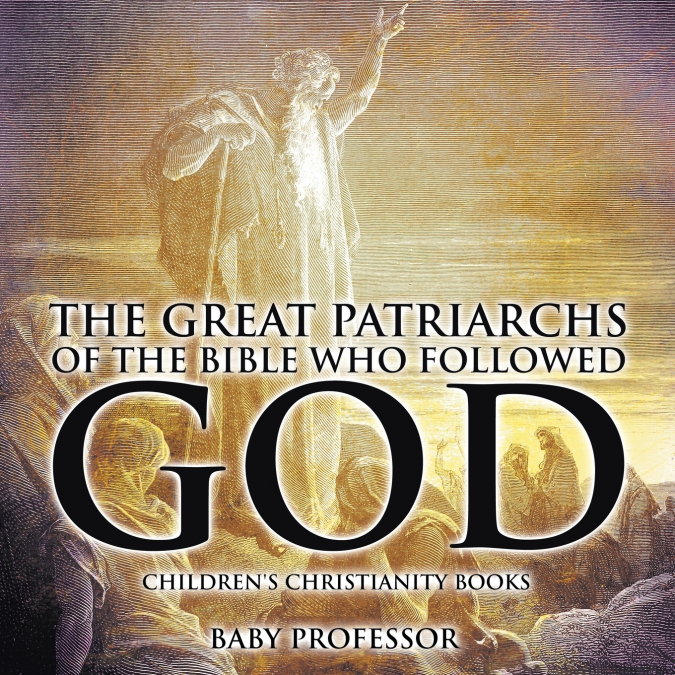 The Great Patriarchs of the Bible Who Followed God | Children’s Christianity Books