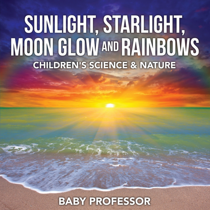 Sunlight, Starlight, Moon Glow and Rainbows | Children’s Science & Nature