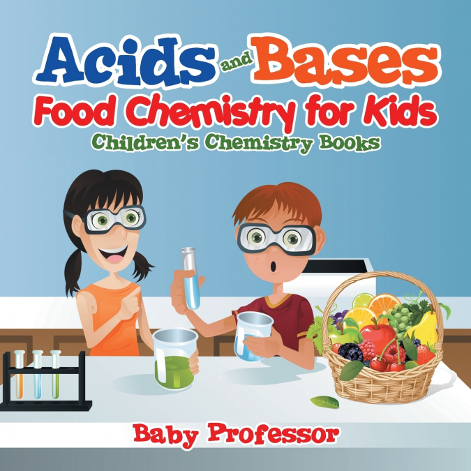 Acids and Bases - Food Chemistry for Kids | Children’s Chemistry Books