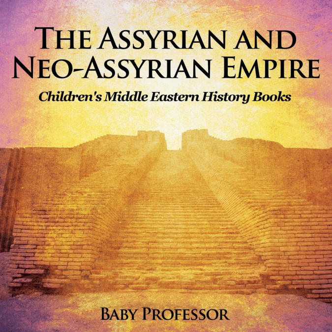 The Assyrian and Neo-Assyrian Empire | Children’s Middle Eastern History Books