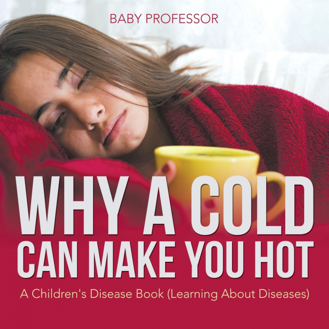 Why a Cold Can Make You Hot | A Children’s Disease Book (Learning About Diseases)