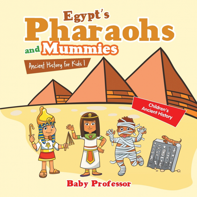 Egypt’s Pharaohs and Mummies Ancient History for Kids | Children’s Ancient History