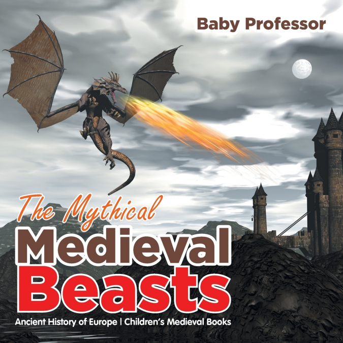 The Mythical Medieval Beasts Ancient History of Europe | Children’s Medieval Books