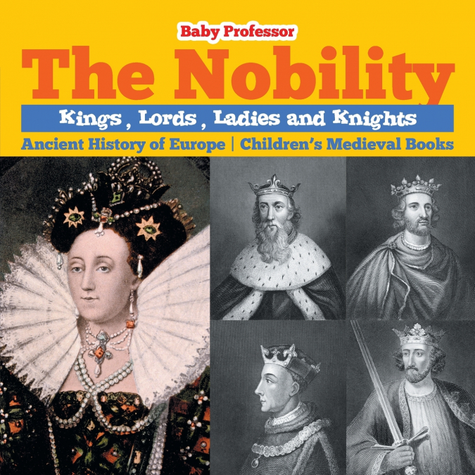 The Nobility - Kings, Lords, Ladies and Nights Ancient History of Europe | Children’s Medieval Books