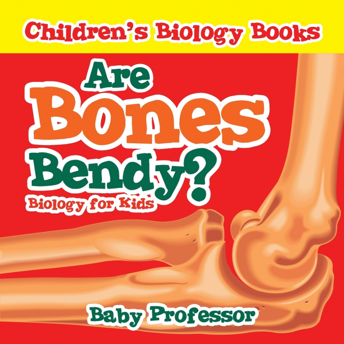 Are Bones Bendy? Biology for Kids | Children’s Biology Books