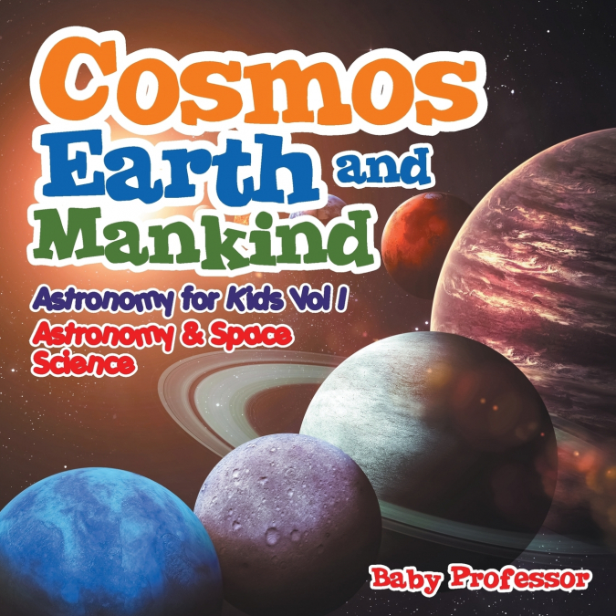Cosmos, Earth and Mankind Astronomy for Kids Vol I | Astronomy & Space Science
