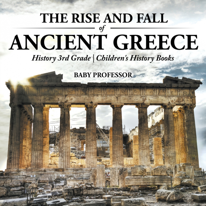 The Rise and Fall of Ancient Greece - History 3rd Grade | Children’s History Books
