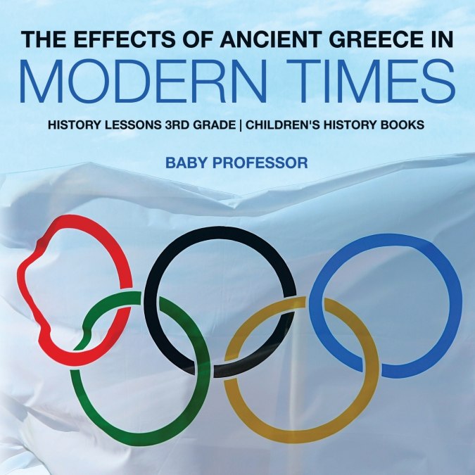 The Effects of Ancient Greece in Modern Times - History Lessons 3rd Grade | Children’s History Books