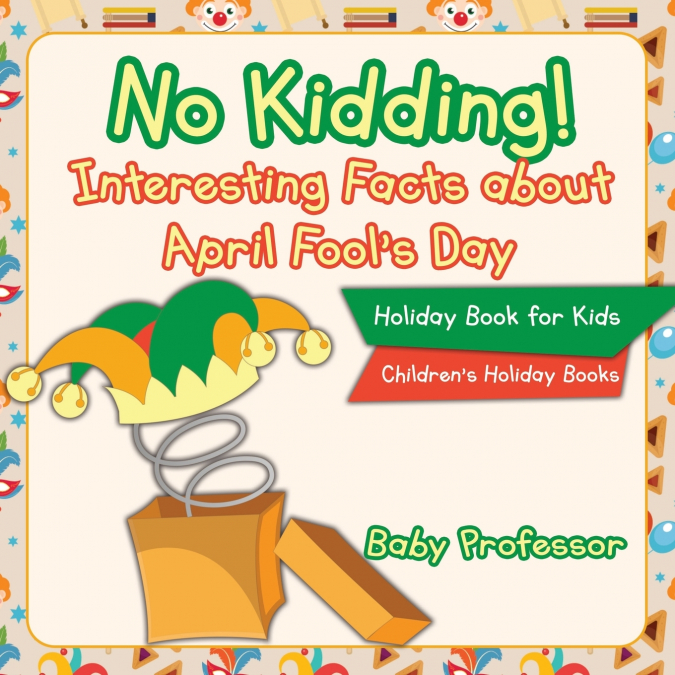 No Kidding! Interesting Facts about April Fool’s Day - Holiday Book for Kids | Children’s Holiday Books