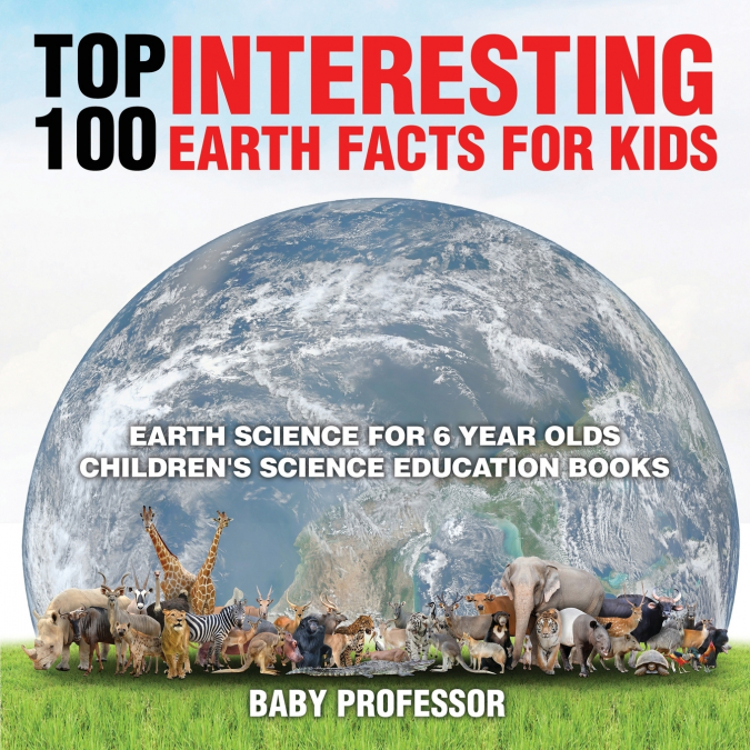 Top 100 Interesting Earth Facts for Kids - Earth Science for 6 Year Olds | Children’s Science Education Books