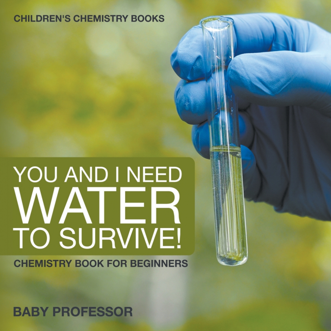 You and I Need Water to Survive! Chemistry Book for Beginners | Children’s Chemistry Books