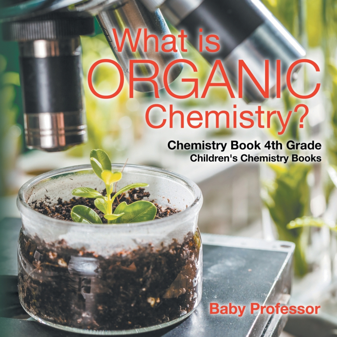 What is Organic Chemistry? Chemistry Book 4th Grade | Children’s Chemistry Books