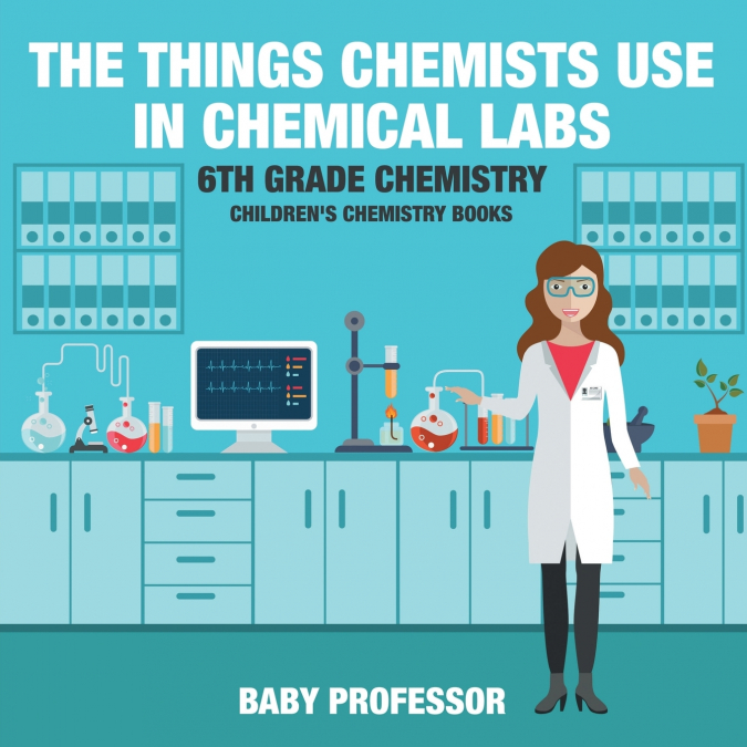 The Things Chemists Use in Chemical Labs 6th Grade Chemistry | Children’s Chemistry Books