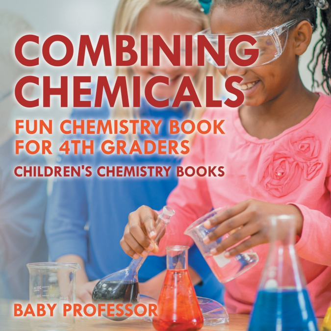 Combining Chemicals - Fun Chemistry Book for 4th Graders | Children’s Chemistry Books