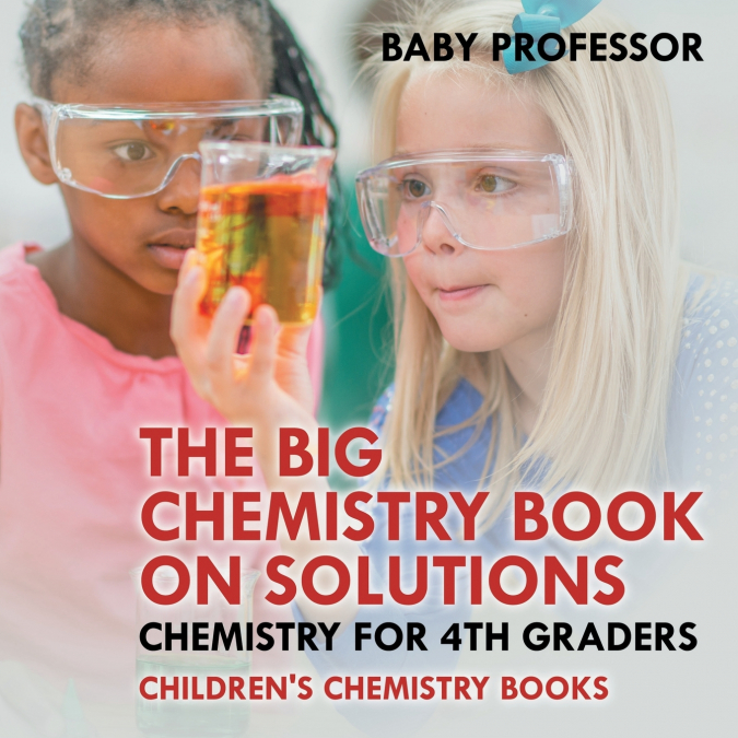The Big Chemistry Book on Solutions - Chemistry for 4th Graders | Children’s Chemistry Books