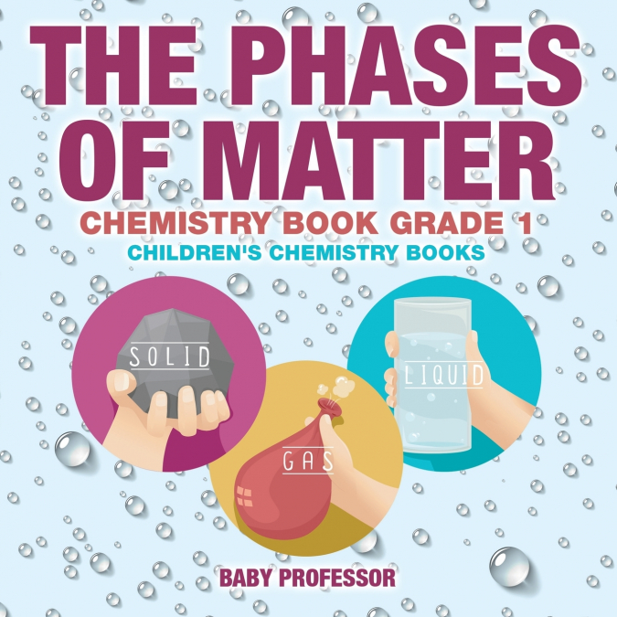 The Phases of Matter - Chemistry Book Grade 1 | Children’s Chemistry Books