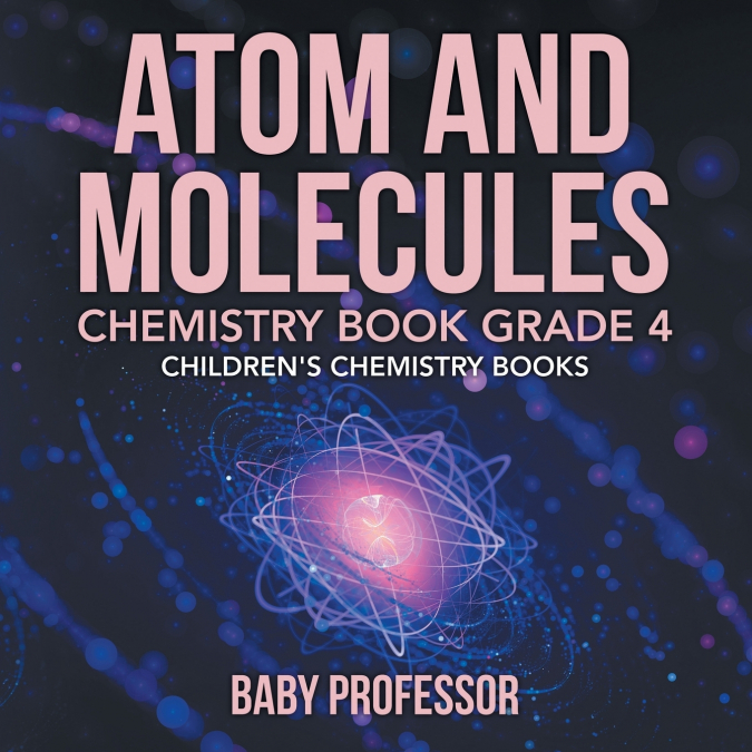 Atom and Molecules - Chemistry Book Grade 4 | Children’s Chemistry Books