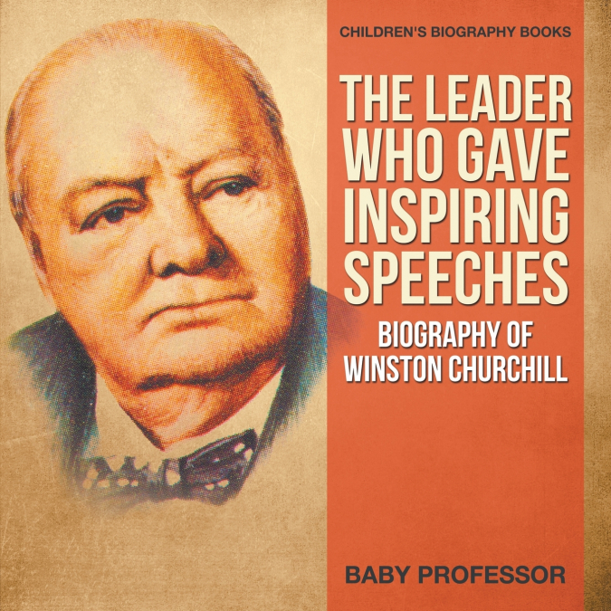 The Leader Who Gave Inspiring Speeches - Biography of Winston Churchill | Children’s Biography Books
