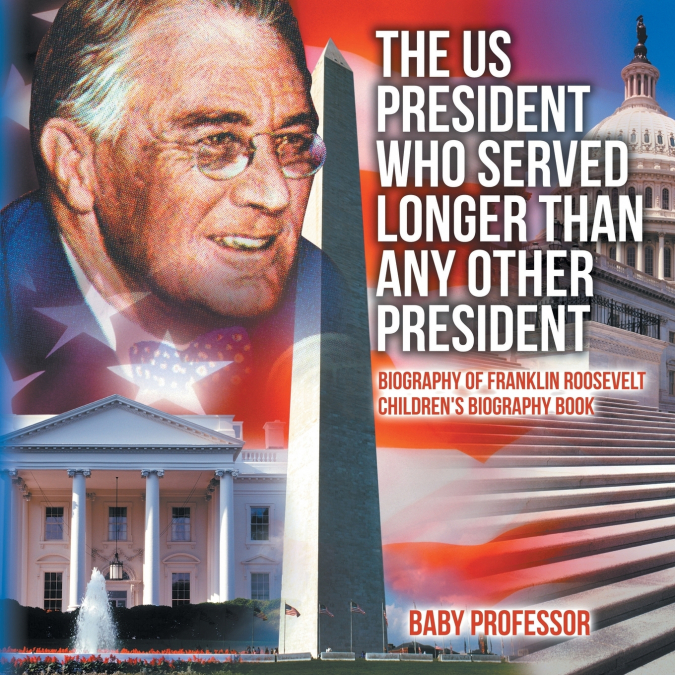 The US President Who Served Longer Than Any Other President - Biography of Franklin Roosevelt | Children’s Biography Book