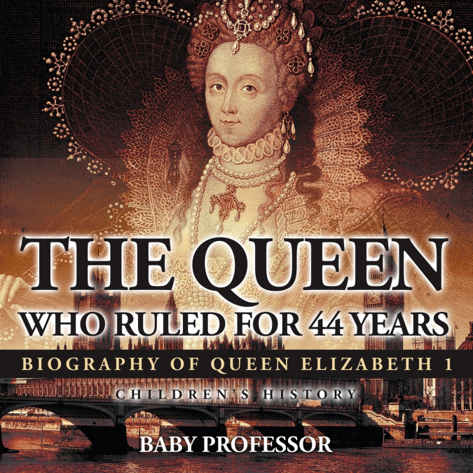 The Queen Who Ruled for 44 Years - Biography of Queen Elizabeth 1 | Children’s Biography Books