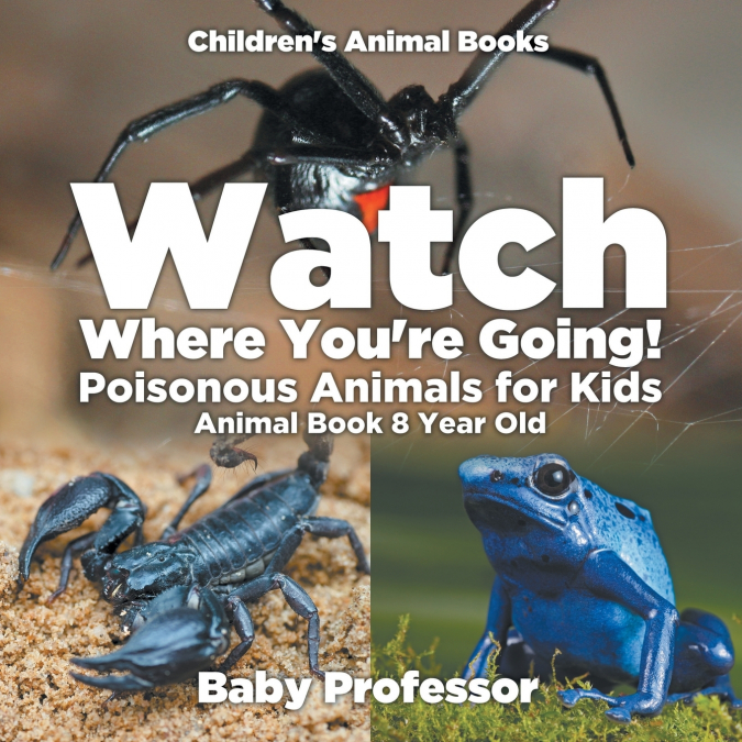 Watch Where You’re Going! Poisonous Animals for Kids - Animal Book 8 Year Old | Children’s Animal Books