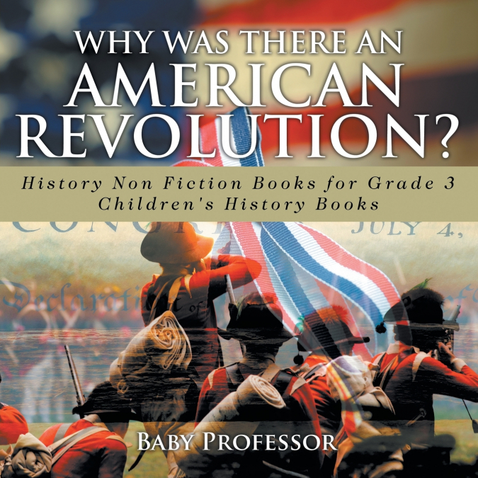 Why Was There An American Revolution? History Non Fiction Books for Grade 3 | Children’s History Books