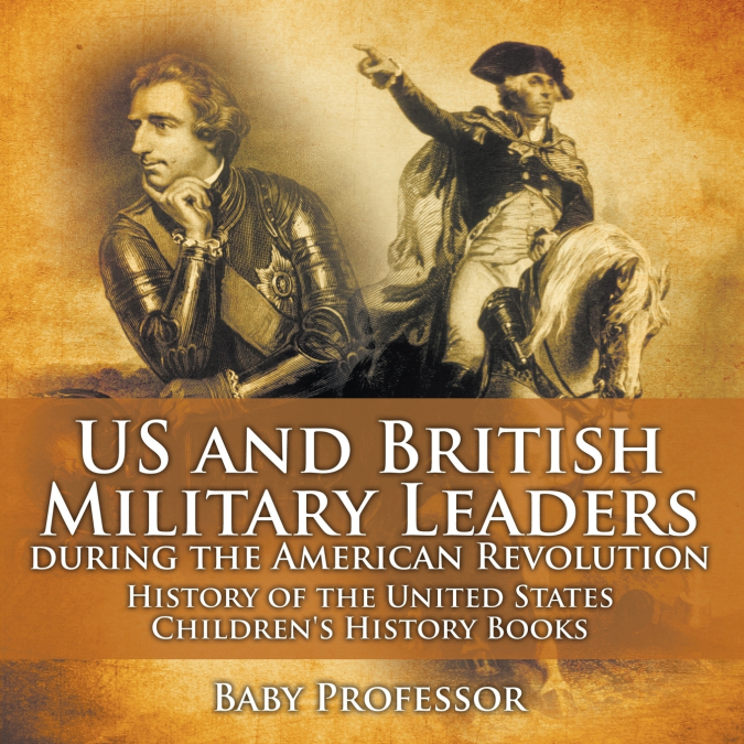 US and British Military Leaders during the American Revolution - History of the United States | Children’s History Books