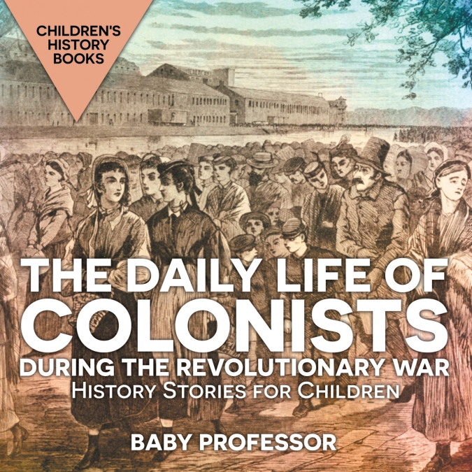 The Daily Life of Colonists during the Revolutionary War - History Stories for Children | Children’s History Books