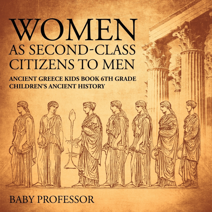 Women As Second-Class Citizens to Men - Ancient Greece Kids Book 6th Grade | Children’s Ancient History